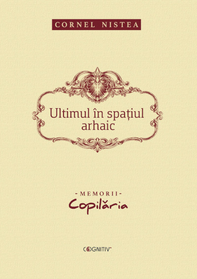 Cornel Nistea - Ultimul in spatiul arhaic. Copilaria (2021)